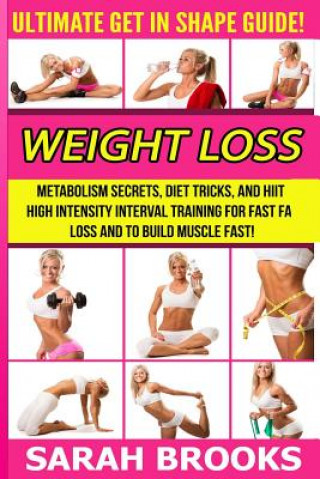 Kniha Weight Loss - Sarah Brooks: Ultimate Get In Shape Guide! Metabolism Secrets, Diet Tricks, And HIIT High Intensity Interval Training For Fast Fat L Sarah Brooks