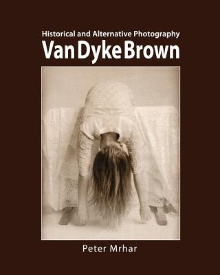 Könyv Van Dyke Brown: Historical and Alternative Photography Peter Mrhar