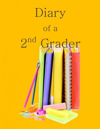 Kniha Diary of a 2nd Grader: A Writing and Drawing Diary for Your 2nd Grader Grade Reading Comprehension in All Depar