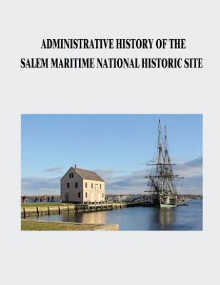 Книга Administrative History of the Salem Maritime National Historic Site National Park Service