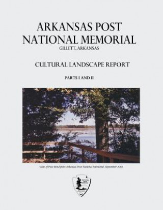 Kniha Arkansas Post National Memorial: Cultural Landscape Report - Parts I and II National Park Service