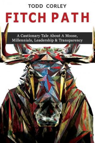 Carte Fitch Path: A Cautionary Tale About A Moose, Millennials, Leadership & Transparency Todd Corley