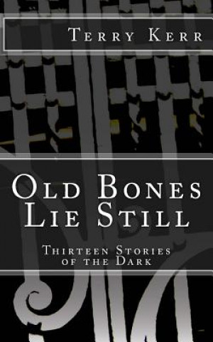 Kniha Old Bones Lie Still: Thirteen Stories of the Dark Terry Kerr