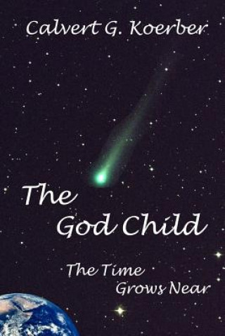 Book The God Child: The Time Grows Near Calvert George Koerber