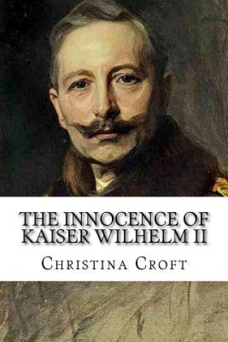 Carte The Innocence of Kaiser Wilhelm II: and the First World War Christina Croft