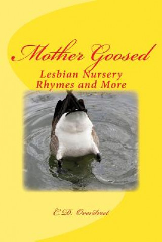 Könyv Mother Goosed: Lesbian Nursery Rhymes and More C D Overstreet