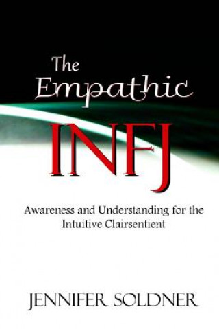 Könyv The Empathic INFJ: Awareness and Understanding for the Intuitive Clairsentient Jennifer Soldner