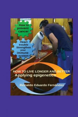 Kniha How to live longer and better: Applying Epigentics Reinaldo E Fernandez