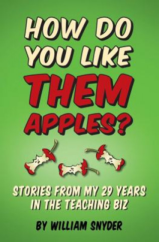 Kniha How Do you Like them Apples?: A Collection of Stories from My 29 Years in the Teaching Biz William Snyder