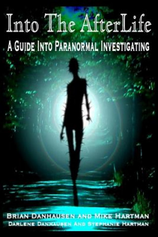 Könyv Into the AfterLife A Guide Into Paranormal Investigating Mike Hartman