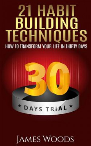 Könyv 21 Habit Building Techniques: How to Transform your Life in Thirty Days James Woods