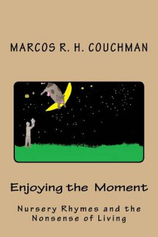 Kniha Enjoying the Moment: Nursery Rhymes and the Nonsense of Living Marcos R H Couchman Ph D