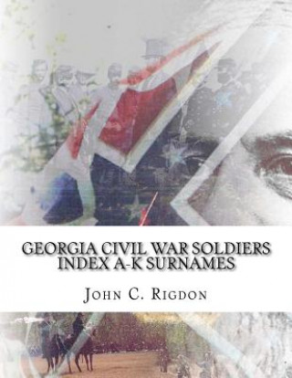 Kniha Georgia Civil War Soldiers Index A-K Surnames John C Rigdon