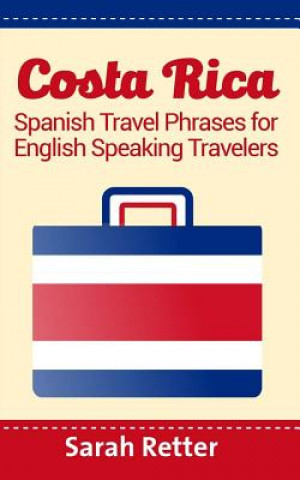 Kniha Costa Rica: Spanish Travel Phrases For English Speaking Travelers: The most useful 1.000 phrases to get around when traveling in C Sarah Retter