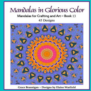 Knjiga Mandalas in Glorious Color Book 13: Mandalas for Crafting and Art Grace Brannigan