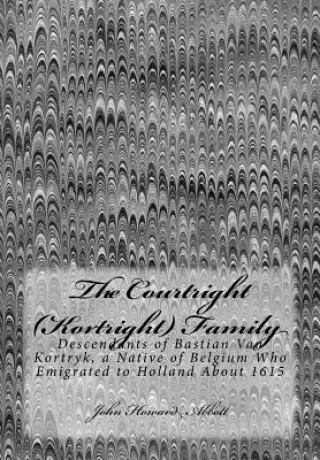 Kniha The Courtright (Kortright) Family: Descendants of Bastian Van Kortryk, a Native of Belgium Who Emigrated to Holland About 1615 John Howard Abbott