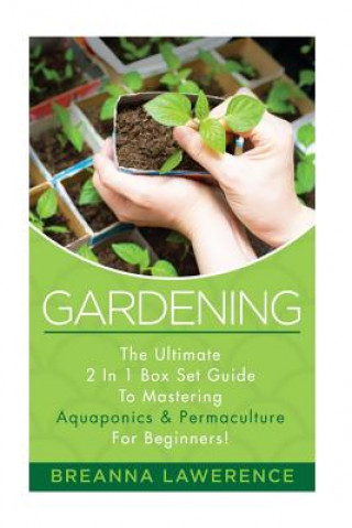 Carte Gardening: The Ultimate 2 in 1 Guide to Mastering Aquaponics and Permaculture! Breanna Lawerence