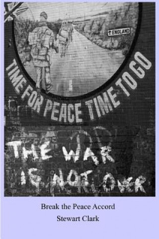 Kniha Break the Peace Accord: Set during "The Troubles" in Northern Ireland when the peace negotiations are finally beginning to gather pace. There Stewart Clark