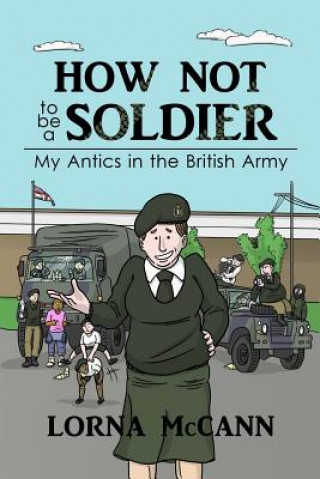 Kniha How not to be a Soldier: My Antics in the British Army Lorna McCann