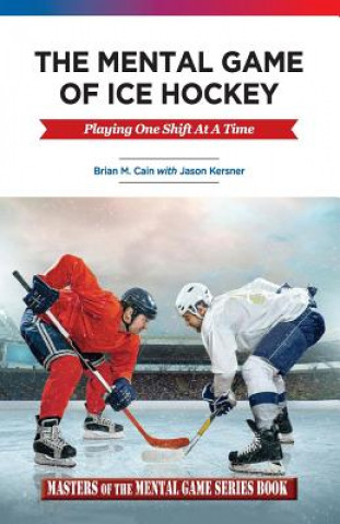 Könyv The Mental Game of Ice Hockey: Playing the Game One Shift at a Time Brian M Cain