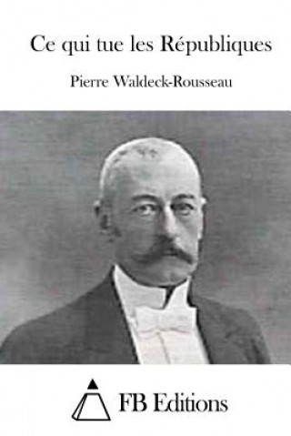 Kniha Ce qui tue les Républiques Pierre Waldeck-Rousseau