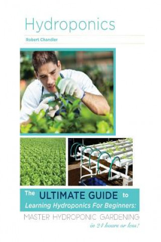 Carte Hydroponics: The Ultimate Guide to Learning Hydroponics for Beginners: Master Hydroponic Gardening in 24 hours or less! Sandy Patterlock