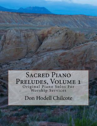 Kniha Sacred Piano Preludes Volume 1: Original Piano Solos For Worship Services Don Hodell Chilcote