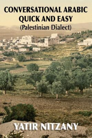 Book Conversational Arabic Quick and Easy: Palestinian Arabic; the Arabic Dialect of Palestine and Israel Yatir Nitzany