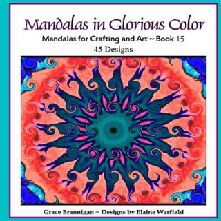 Kniha Mandalas in Glorious Color Book 15: Mandalas for Crafting and Art Grace Brannigan