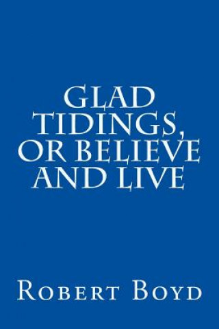 Kniha Glad Tidings, or Believe And Live Robert Boyd