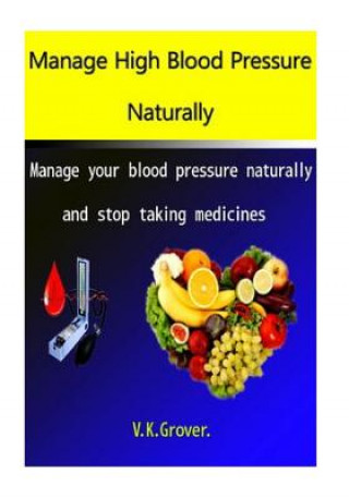 Книга Manage High Blood Pressure Naturally: Manage your blood pressure naturally and stop taking medicines MR V K Grover