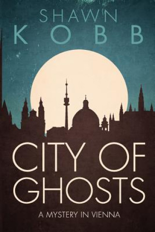 Könyv City of Ghosts: A Mystery in Vienna - Book One Shawn Kobb