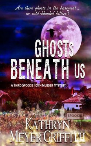 Книга Ghosts Beneath Us: A Third Spookie Town Murder Mystery Kathryn Meyer Griffith