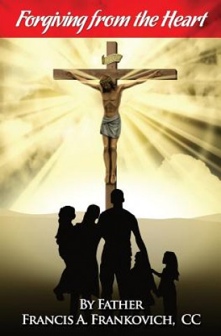 Knjiga Forgiving from the Heart CC Fr Francis Frankovich