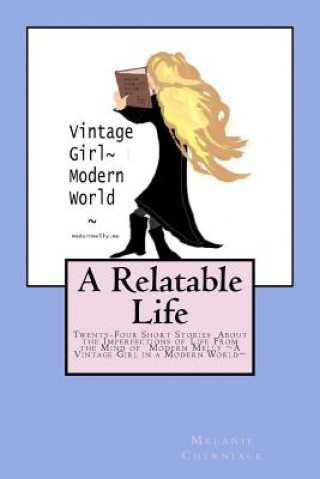 Kniha A Relatable Life: Twenty-Four Short Stories About the Imperfections of Life From the Mind of Modern Melly A Vintage Girl in a Modern Wor Melanie Cherniack