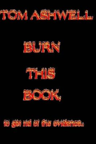 Könyv Burn This Book: To Get Rid of The Evidence Tom Ashwell