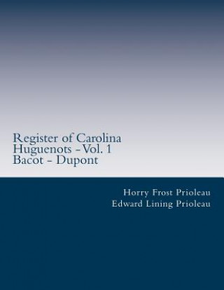 Kniha Register of Carolina Huguenots - Vol. 1: Bacot - Dupont Horry Frost Prioleau