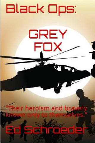 Книга Black Ops: Grey Fox: "Their heroism and bravery known only to themselves." Ed Schroeder