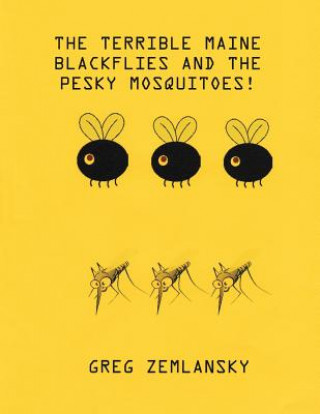 Kniha The Terrible Maine Blackflies And The Pesky Mosquitoes Greg Zemlansky