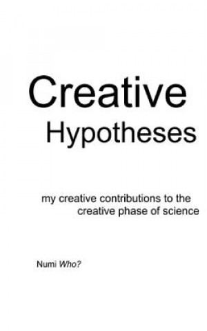 Kniha Creative Hypotheses: my creative contributions to the creative phase of science Numi Who?