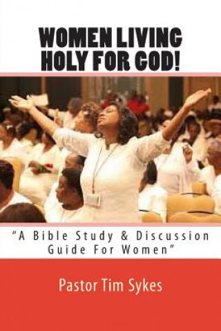 Könyv Women Living Holy For God!: "A Bible Study & Discussion Guide For Women" Dr Tim Sykes