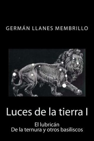 Knjiga Luces de la tierra: El lubricán, de la ternura y otros basiliscos German Llanes Membrillo