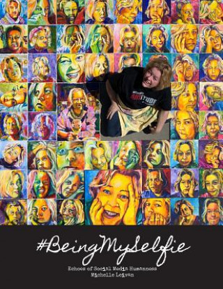 Kniha Being My Selfie: Echoes of Social Media Humanness Michelle Leivan