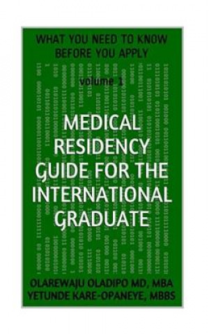 Kniha Medical Residency Guide For The International Graduate: What You Need To Know Before You Apply Olarewaju Oladipo MD Mba