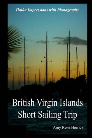Carte British Virgin Islands Short Sailing Trip: Haiku Impressions with Photographs Amy Rose Herrick