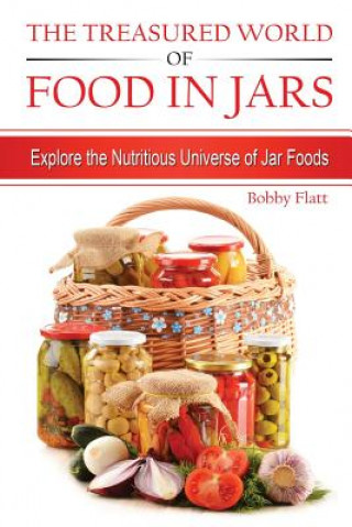 Carte The Treasured World of Food in Jars: Explore the Nutritious Universe of Jar Foods Bobby Flatt