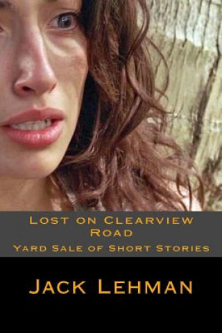 Kniha Lost on Clearview Road: Yard Sale of Short Stories Jack Lehman