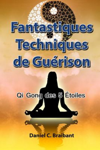 Книга Le Qi Gong des 5 Étoiles: Fantastiques Techniques de Guérison M Daniel Charles Braibant
