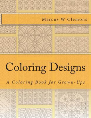 Kniha Coloring Designs: A Coloring Book for Grown-Ups Marcus W Clemons Jr