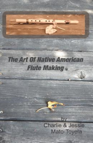 Könyv The Art Of Native American Flute Making Charlie Mato-Toyela